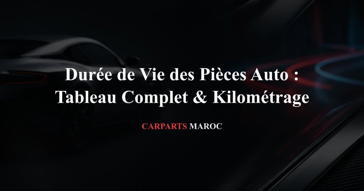 Durée de Vie des Pièces Auto : Tableau Complet & Kilométrage