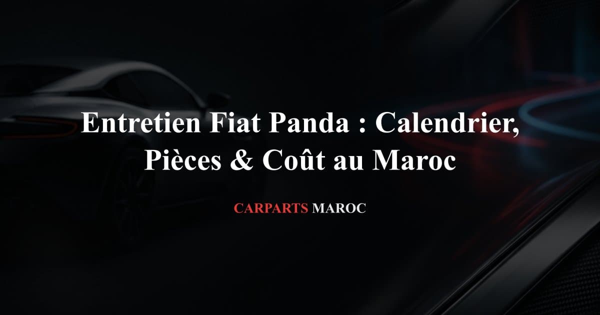 Entretien Fiat Panda : Calendrier, Pièces & Coût au Maroc